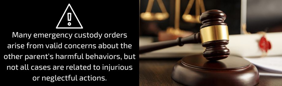 Many emergency custody orders arise from valid concerns about the other parent’s harmful behaviors, but not all cases are related to injurious or neglectful actions.