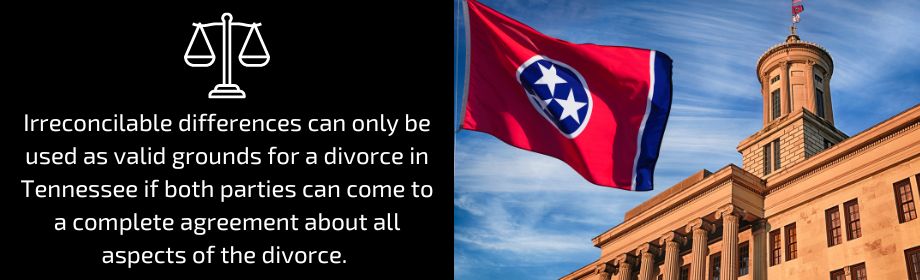 Irreconcilable differences can only be used as valid grounds for a divorce in Tennessee if both parties can come to a complete agreement about all aspects of the divorce. 