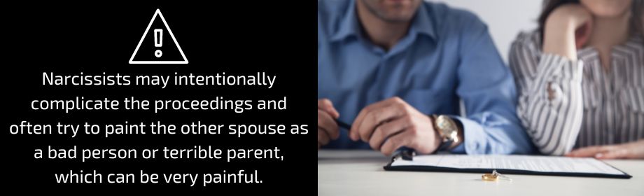 Narcissists may intentionally complicate the proceedings and often try to paint the other spouse as a bad person or terrible parent, which can be very painful. 