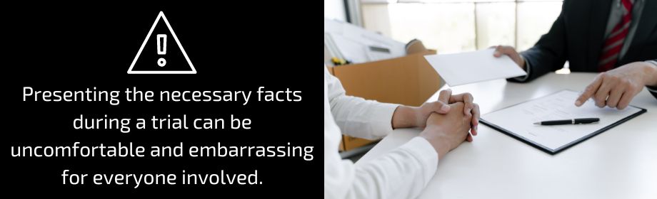 Presenting the necessary facts during a trial can be uncomfortable and embarrassing for everyone involved.