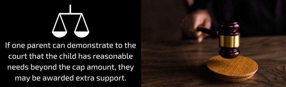 If one parent can demonstrate to the court that the child has reasonable needs beyond the cap amount, they may be awarded extra support.